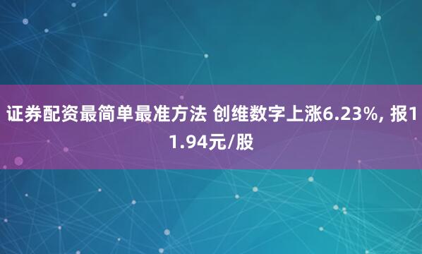 证券配资最简单最准方法 创维数字上涨6.23%, 报11.94元/股